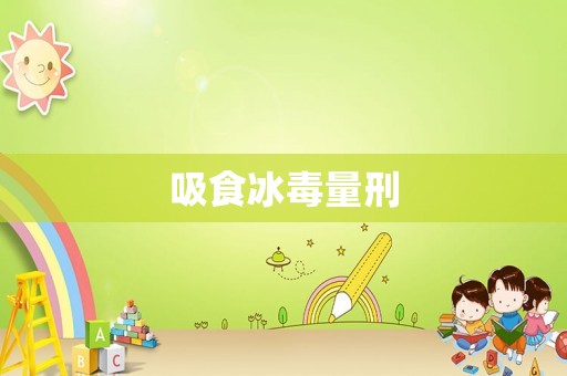 吸食冰毒量刑