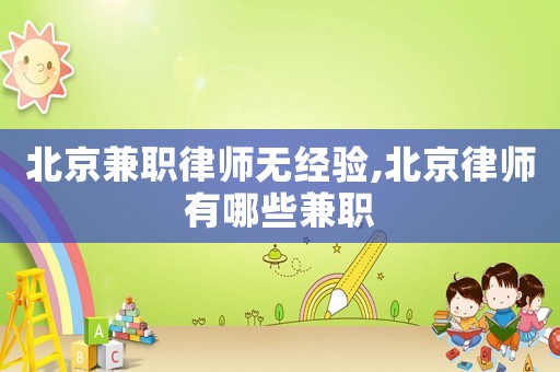 北京兼職律師無經驗,北京律師有哪些兼職