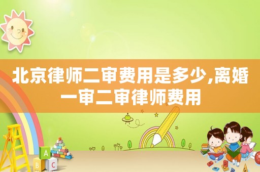 北京律師二審費用是多少,離婚一審二審律師費用