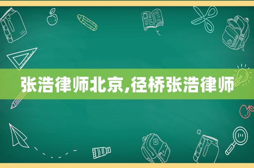 張浩律師北京,徑橋張浩律師