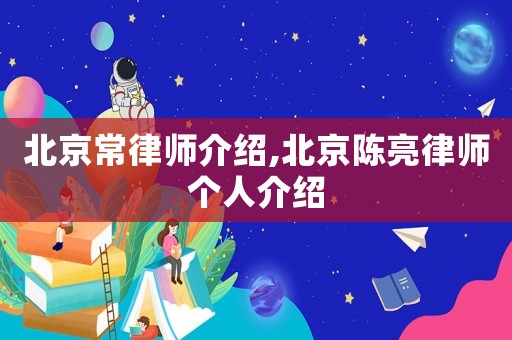 北京常律師介紹,北京陳亮律師個人介紹