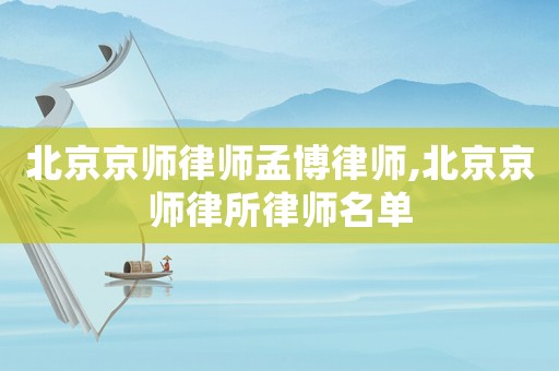 北京京師律師孟博律師,北京京師律所律師名單