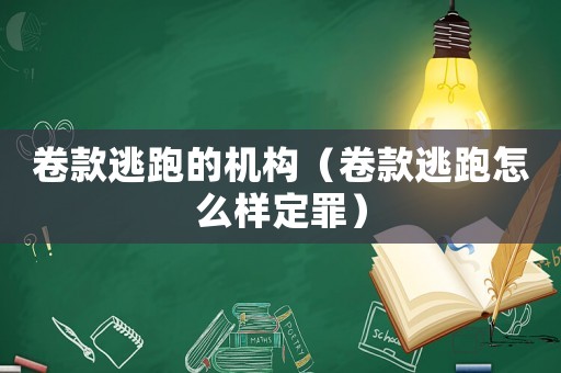 卷款逃跑的機(jī)構(gòu)（卷款逃跑怎么樣定罪）