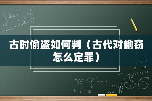 古時偷盜如何判（古代對偷竊怎么定罪）