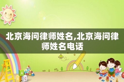 北京海問律師姓名,北京海問律師姓名電話
