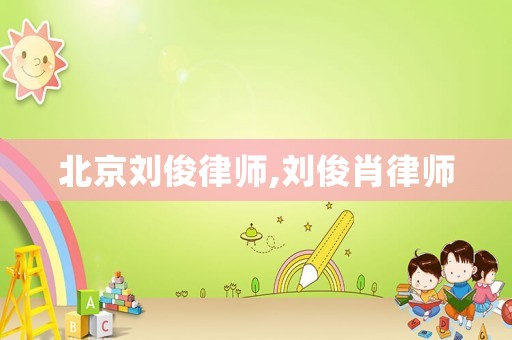 北京劉俊律師,劉俊肖律師