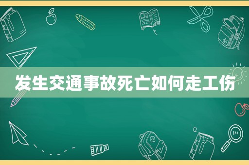 發(fā)生交通事故死亡如何走工傷