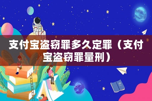 支付寶盜竊罪多久定罪（支付寶盜竊罪量刑）