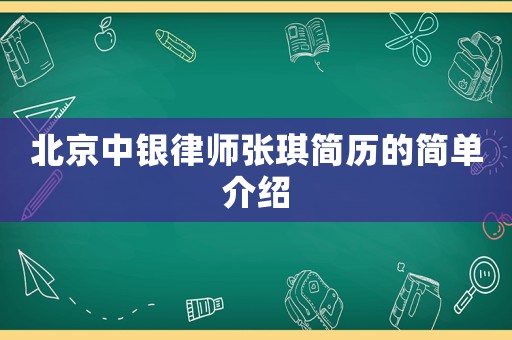 北京中銀律師張琪簡歷的簡單介紹