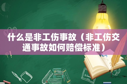 什么是非工傷事故（非工傷交通事故如何賠償標準）