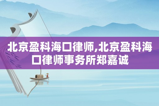 北京盈科海口律師,北京盈科海口律師事務所鄭嘉誠