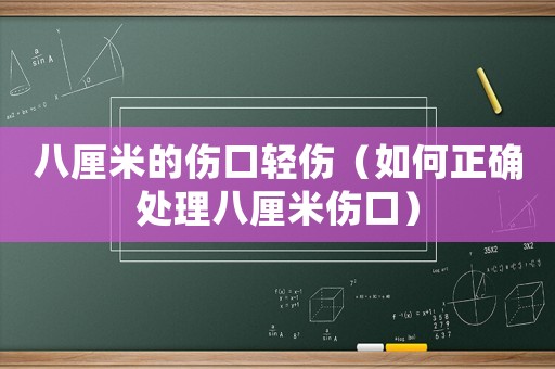 八厘米的傷口輕傷（如何正確處理八厘米傷口）