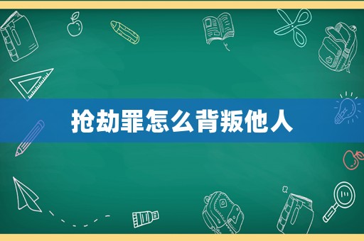 搶劫罪怎么背叛他人
