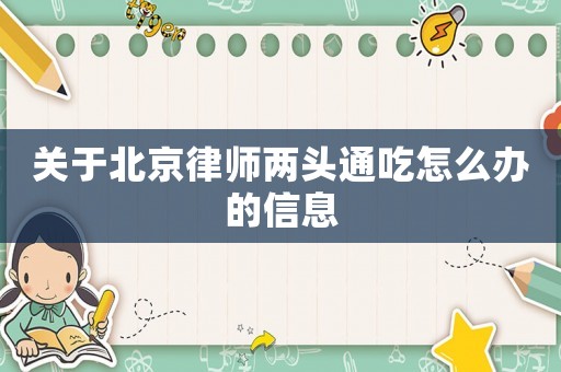 關于北京律師兩頭通吃怎么辦的信息