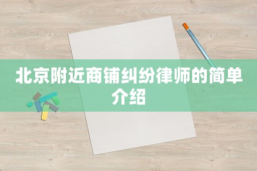 北京附近商鋪糾紛律師的簡(jiǎn)單介紹
