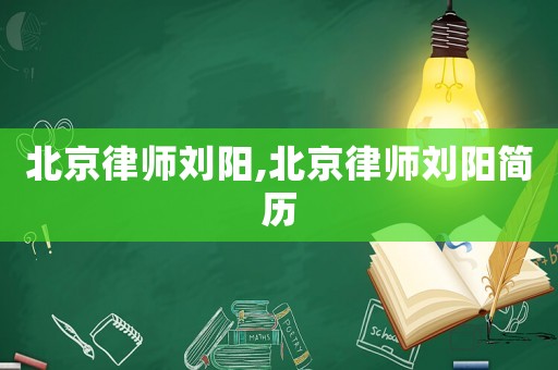 北京律師劉陽,北京律師劉陽簡歷