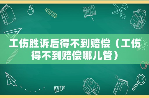 工傷勝訴后得不到賠償（工傷得不到賠償哪兒管）