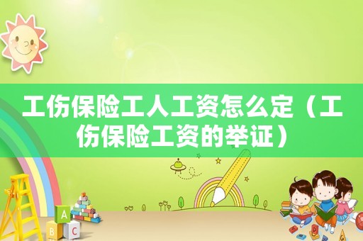 工傷保險(xiǎn)工人工資怎么定（工傷保險(xiǎn)工資的舉證）