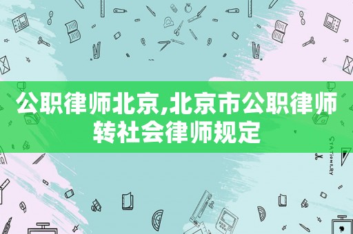 公職律師北京,北京市公職律師轉社會律師規定