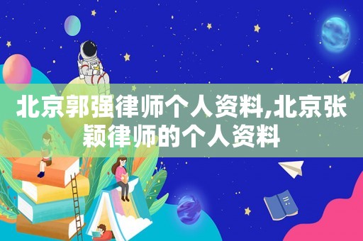 北京郭強(qiáng)律師個(gè)人資料,北京張穎律師的個(gè)人資料