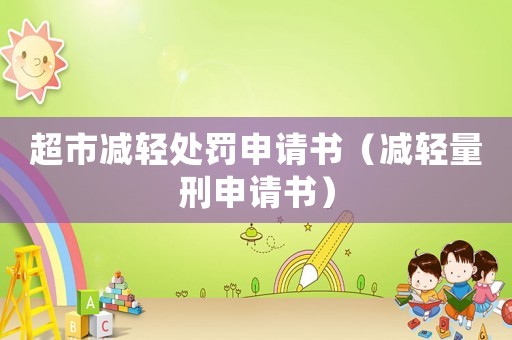 超市減輕處罰申請書（減輕量刑申請書）