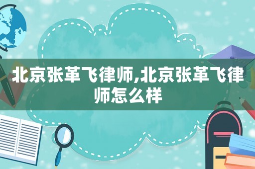 北京張革飛律師,北京張革飛律師怎么樣