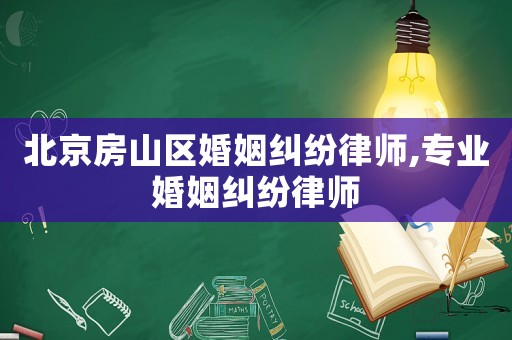北京房山區婚姻糾紛律師,專業婚姻糾紛律師