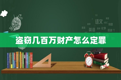 盜竊幾百萬財產怎么定罪