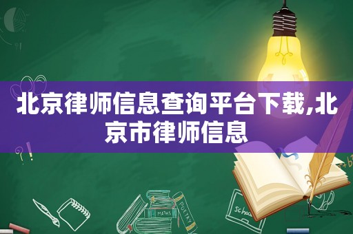 北京律師信息查詢平臺下載,北京市律師信息
