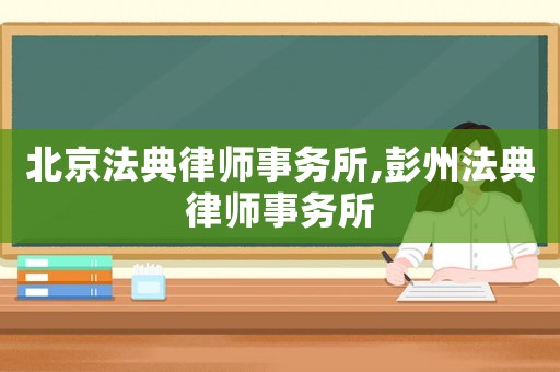 北京法典律師事務(wù)所,彭州法典律師事務(wù)所