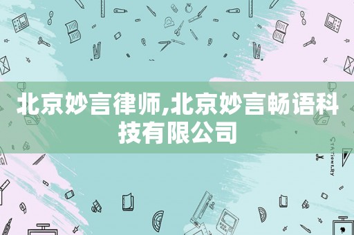 北京妙言律師,北京妙言暢語科技有限公司