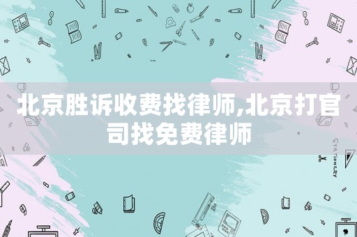 北京勝訴收費(fèi)找律師,北京打官司找免費(fèi)律師