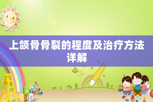 上頜骨骨裂的程度及治療方法詳解