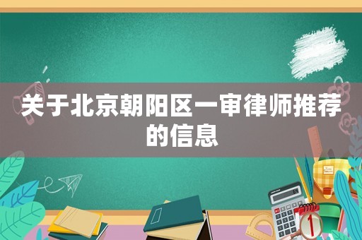 關(guān)于北京朝陽(yáng)區(qū)一審律師推薦的信息