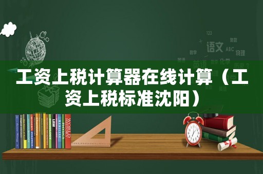 工資上稅計算器在線計算（工資上稅標準沈陽）