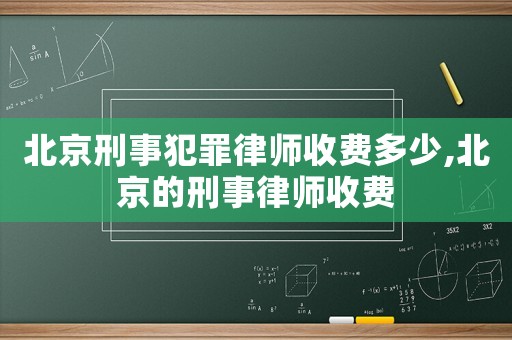 北京刑事犯罪律師收費多少,北京的刑事律師收費