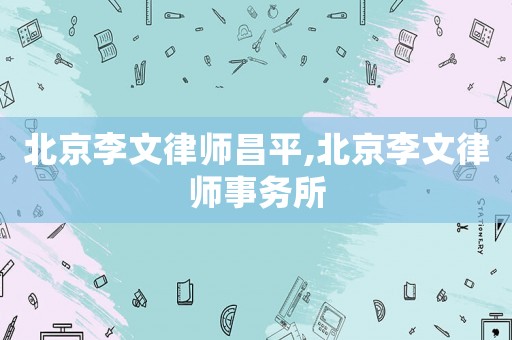 北京李文律師昌平,北京李文律師事務所