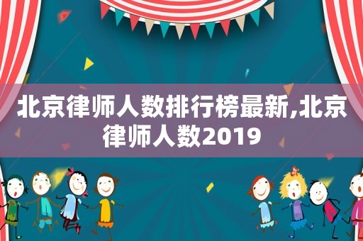 北京律師人數排行榜最新,北京律師人數2019