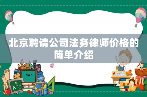 北京聘請公司法務律師價格的簡單介紹