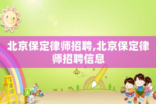 北京保定律師招聘,北京保定律師招聘信息