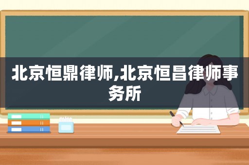 北京恒鼎律師,北京恒昌律師事務所