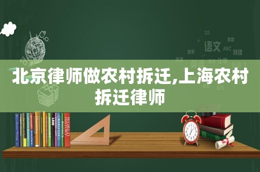 北京律師做農村拆遷,上海農村拆遷律師