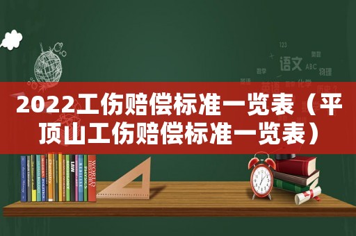 2022工傷賠償標準一覽表（平頂山工傷賠償標準一覽表）
