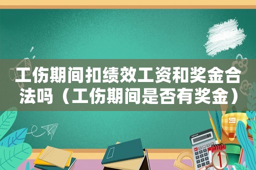 工傷期間扣績效工資和獎金合法嗎（工傷期間是否有獎金）
