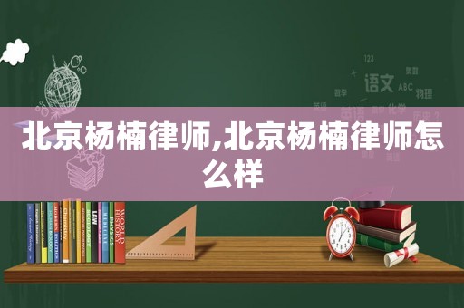 北京楊楠律師,北京楊楠律師怎么樣