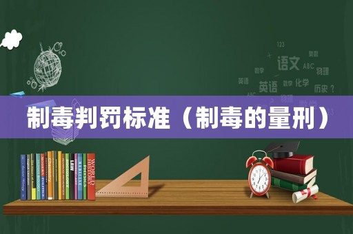 制毒判罰標準（制毒的量刑）