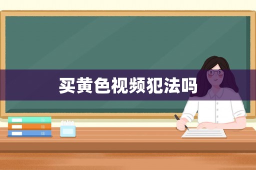 買黃色視頻犯法嗎