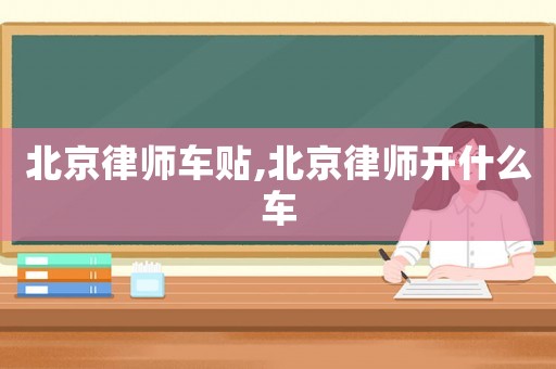 北京律師車貼,北京律師開什么車