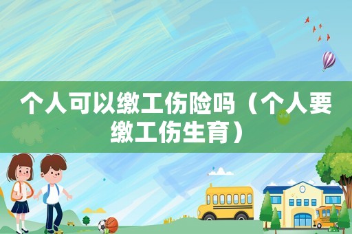 個人可以繳工傷險嗎（個人要繳工傷生育）