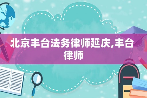 北京豐臺法務律師延慶,豐臺 律師
